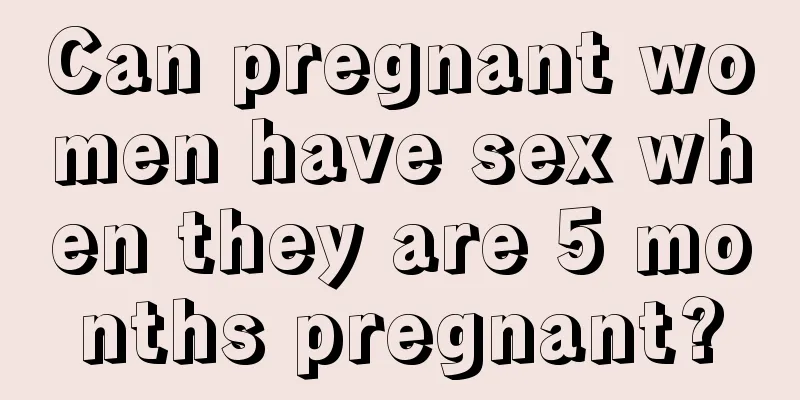 Can pregnant women have sex when they are 5 months pregnant?