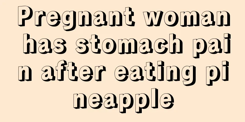 Pregnant woman has stomach pain after eating pineapple