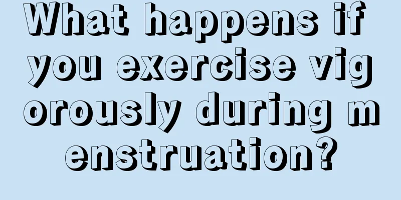 What happens if you exercise vigorously during menstruation?