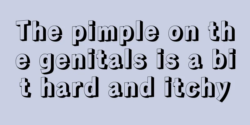 The pimple on the genitals is a bit hard and itchy