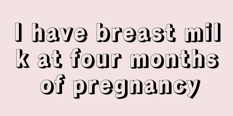 I have breast milk at four months of pregnancy