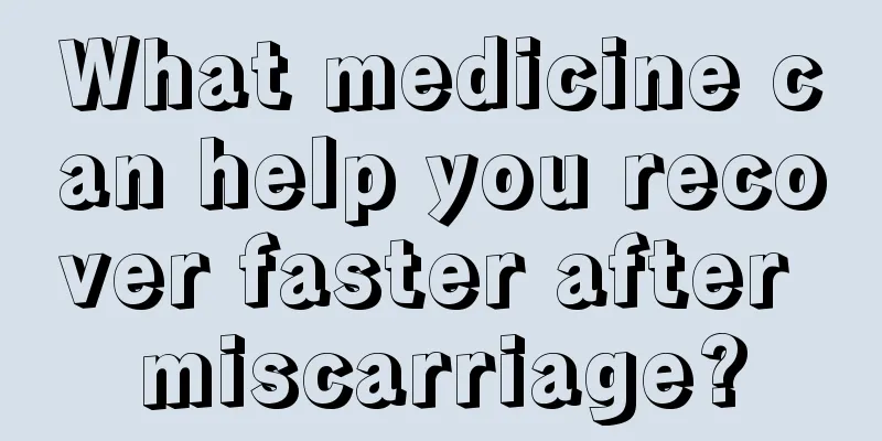 What medicine can help you recover faster after miscarriage?