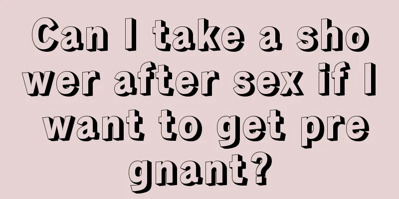 Can I take a shower after sex if I want to get pregnant?