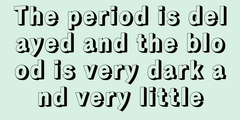 The period is delayed and the blood is very dark and very little