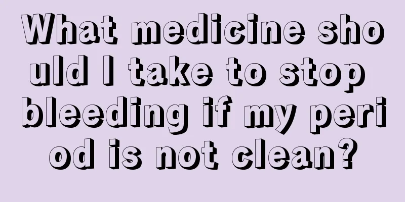 What medicine should I take to stop bleeding if my period is not clean?