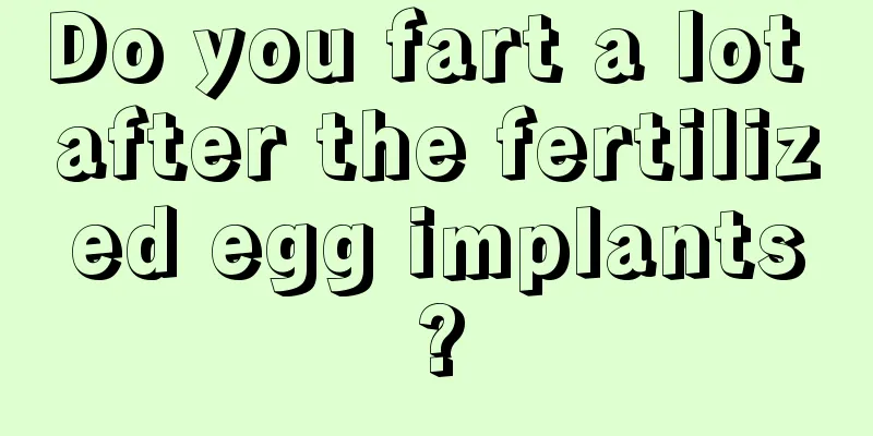 Do you fart a lot after the fertilized egg implants?