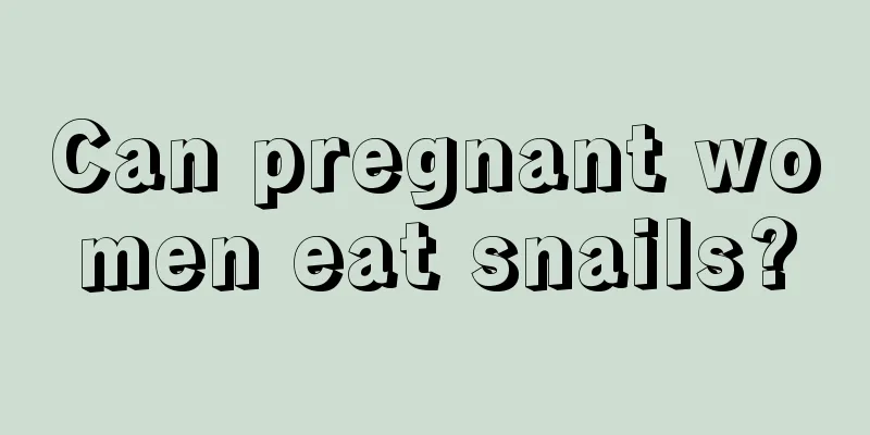 Can pregnant women eat snails?