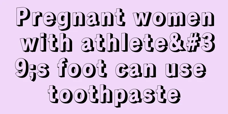 Pregnant women with athlete's foot can use toothpaste