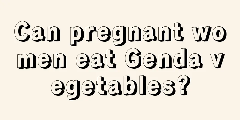 Can pregnant women eat Genda vegetables?