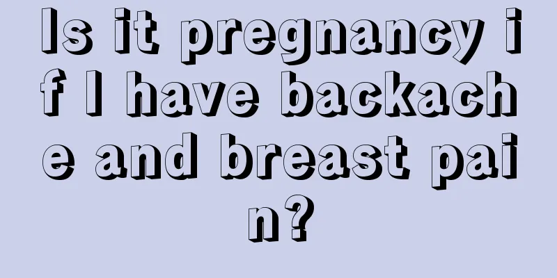 Is it pregnancy if I have backache and breast pain?