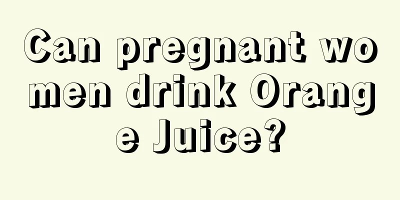 Can pregnant women drink Orange Juice?