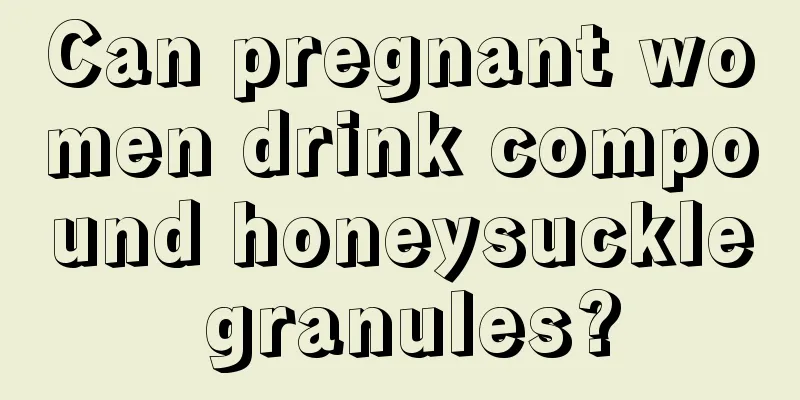 Can pregnant women drink compound honeysuckle granules?