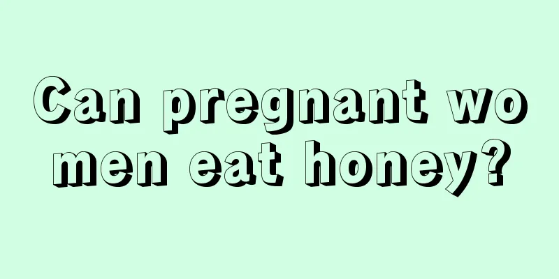 Can pregnant women eat honey?