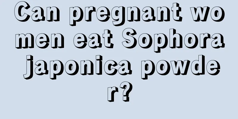 Can pregnant women eat Sophora japonica powder?