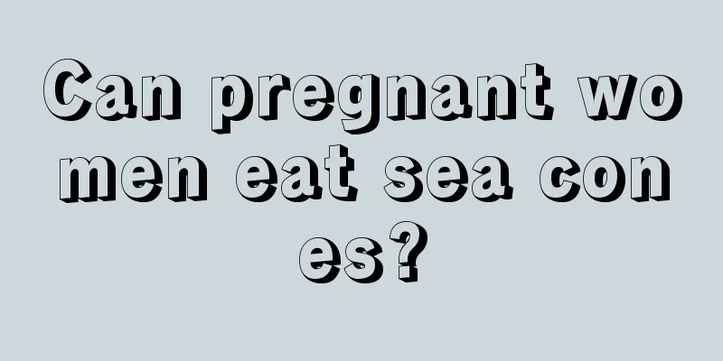 Can pregnant women eat sea cones?