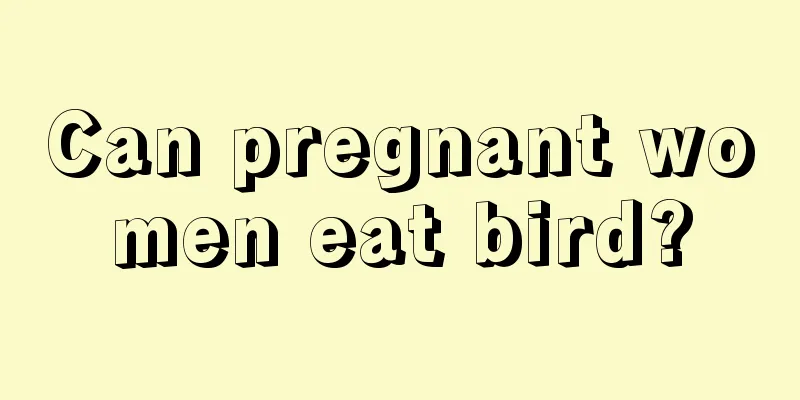 Can pregnant women eat bird?