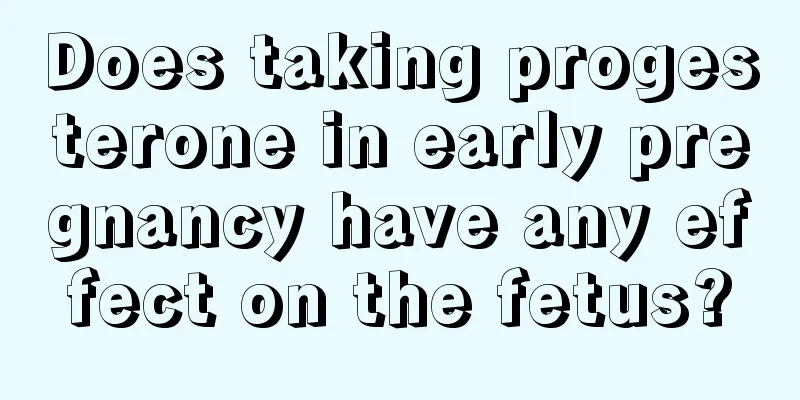 Does taking progesterone in early pregnancy have any effect on the fetus?