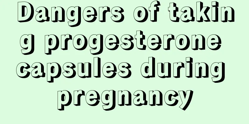 Dangers of taking progesterone capsules during pregnancy