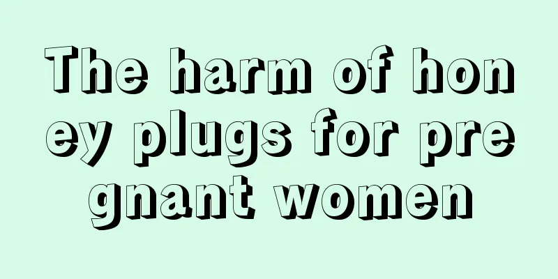 The harm of honey plugs for pregnant women