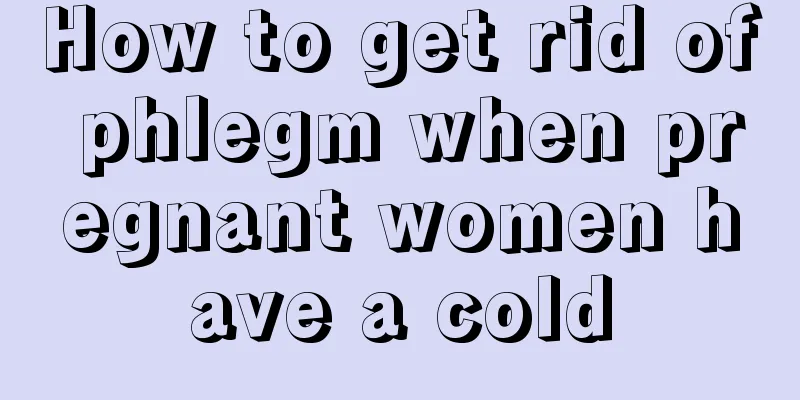 How to get rid of phlegm when pregnant women have a cold