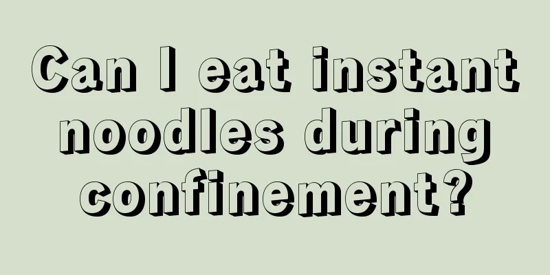 Can I eat instant noodles during confinement?