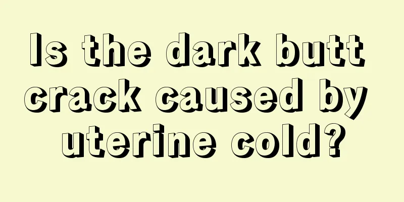 Is the dark butt crack caused by uterine cold?