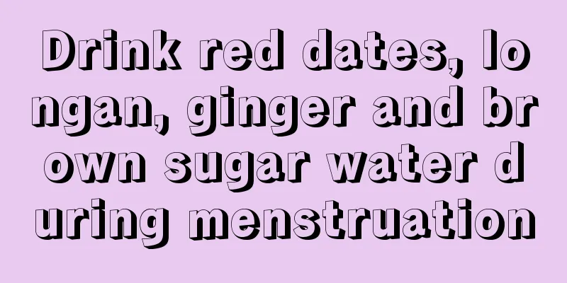 Drink red dates, longan, ginger and brown sugar water during menstruation