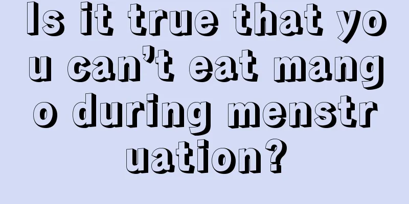 Is it true that you can’t eat mango during menstruation?