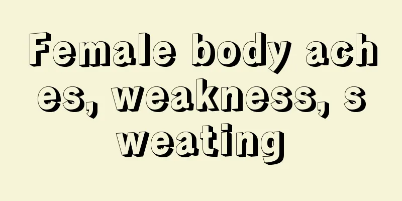 Female body aches, weakness, sweating