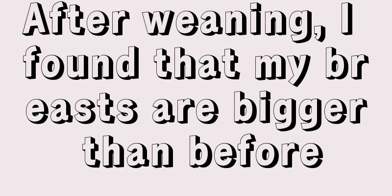 After weaning, I found that my breasts are bigger than before