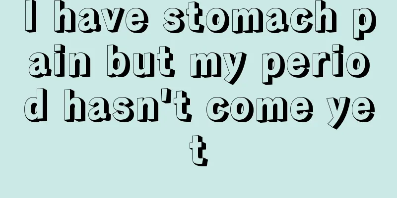 I have stomach pain but my period hasn't come yet