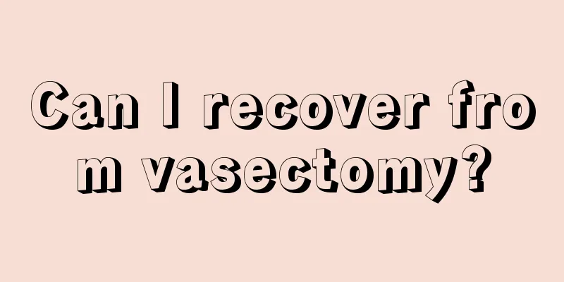 Can I recover from vasectomy?