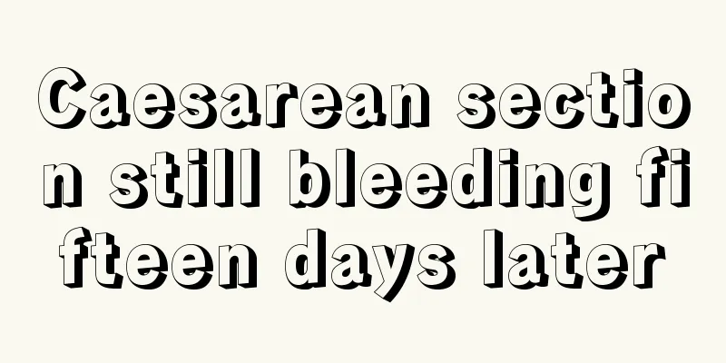 Caesarean section still bleeding fifteen days later