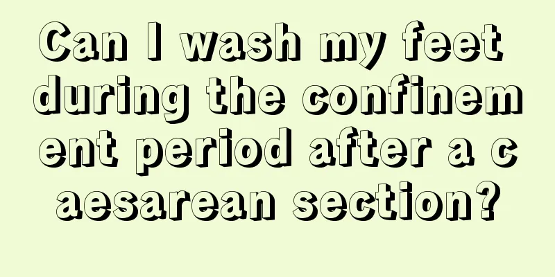 Can I wash my feet during the confinement period after a caesarean section?