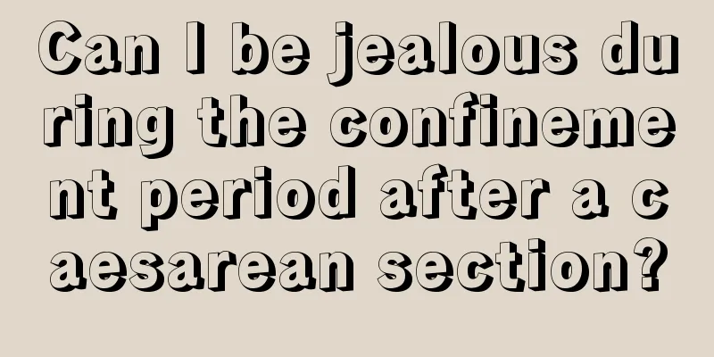 Can I be jealous during the confinement period after a caesarean section?