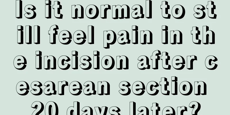 Is it normal to still feel pain in the incision after cesarean section 20 days later?