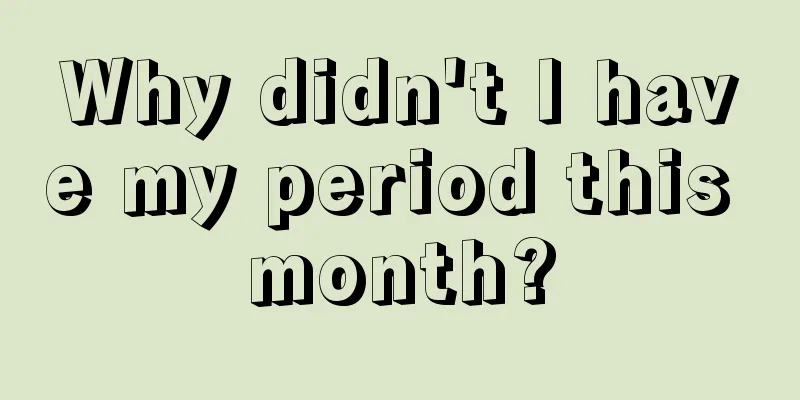 Why didn't I have my period this month?