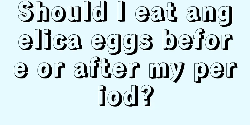 Should I eat angelica eggs before or after my period?