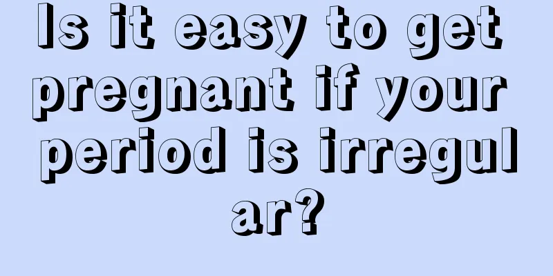 Is it easy to get pregnant if your period is irregular?