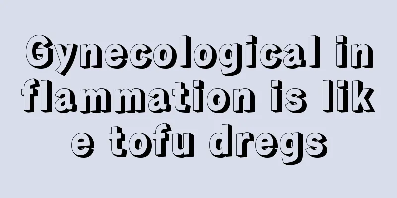 Gynecological inflammation is like tofu dregs