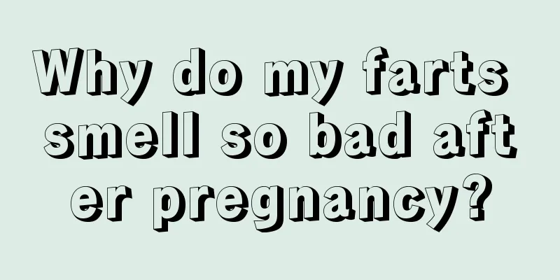 Why do my farts smell so bad after pregnancy?