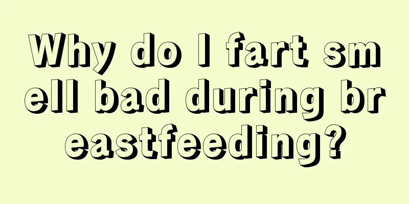 Why do I fart smell bad during breastfeeding?