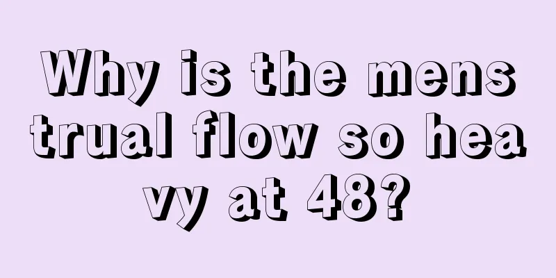 Why is the menstrual flow so heavy at 48?