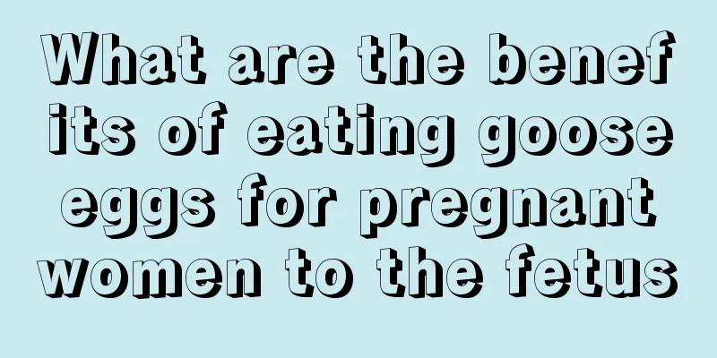 What are the benefits of eating goose eggs for pregnant women to the fetus