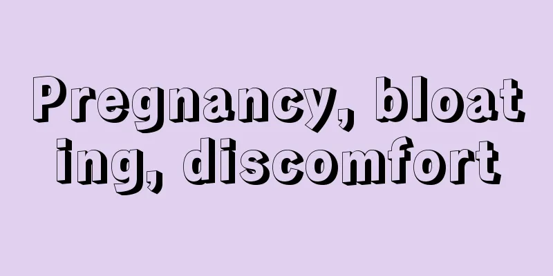 Pregnancy, bloating, discomfort