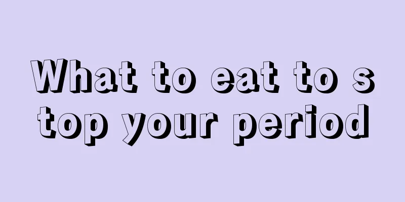 What to eat to stop your period