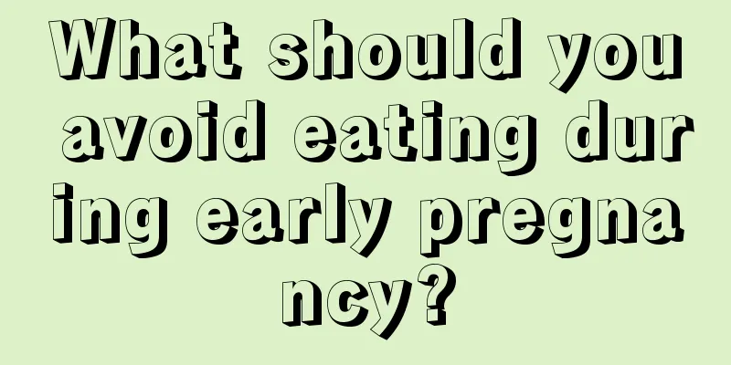 What should you avoid eating during early pregnancy?