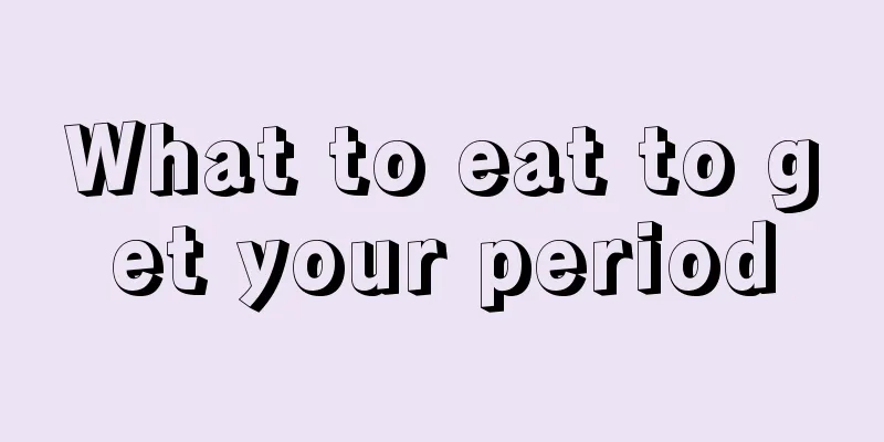 What to eat to get your period