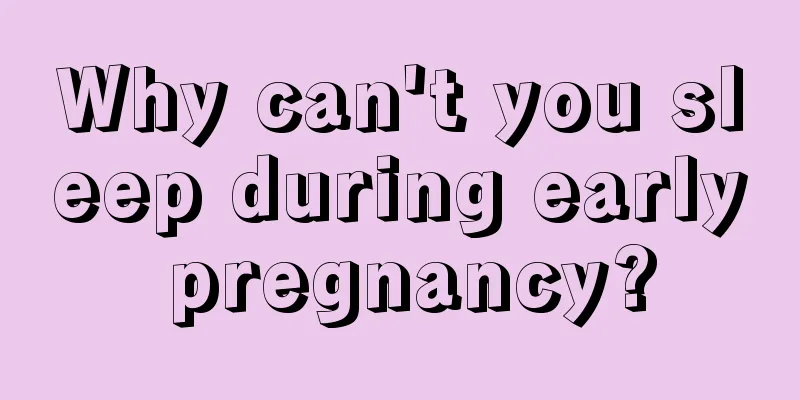 Why can't you sleep during early pregnancy?