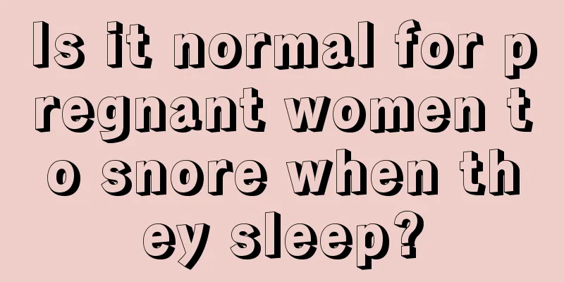 Is it normal for pregnant women to snore when they sleep?